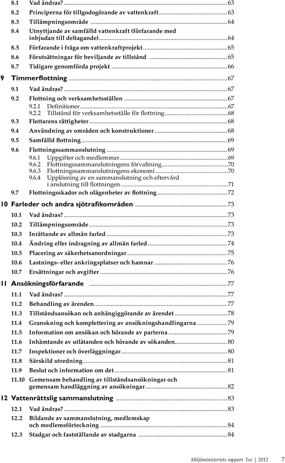 ..67 9.2.2 Tillstånd för verksamhetsställe för flottning...68 9.3 Flottarens rättigheter...68 9.4 Användning av områden och konstruktioner...68 9.5 Samfälld flottning...69 9.