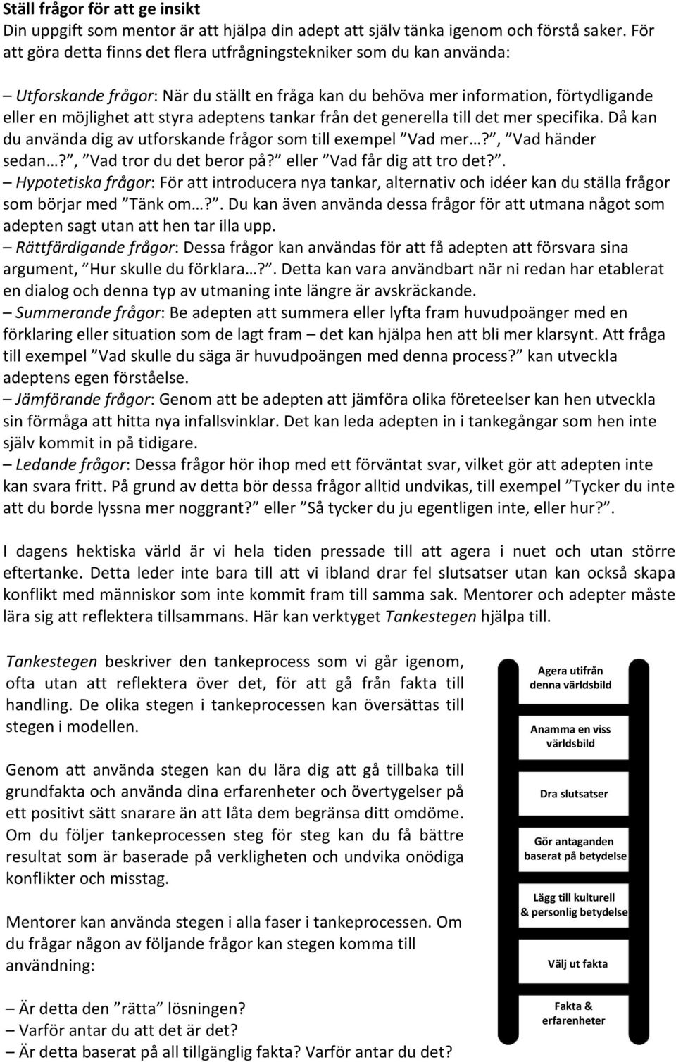 adeptens tankar från det generella till det mer specifika. Då kan du använda dig av utforskande frågor som till exempel Vad mer?, Vad händer sedan?, Vad tror du det beror på?