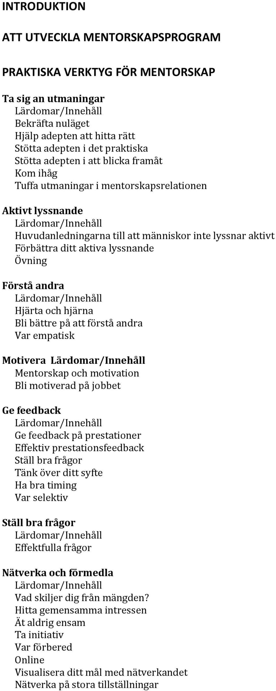 och hjärna Bli bättre på att förstå andra Var empatisk Motivera Mentorskap och motivation Bli motiverad på jobbet Ge feedback Ge feedback på prestationer Effektiv prestationsfeedback Ställ bra frågor