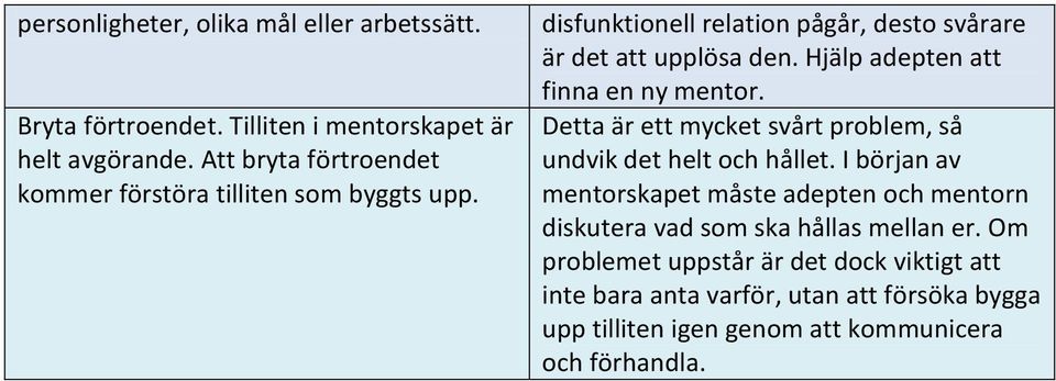 Hjälp adepten att finna en ny mentor. Detta är ett mycket svårt problem, så undvik det helt och hållet.