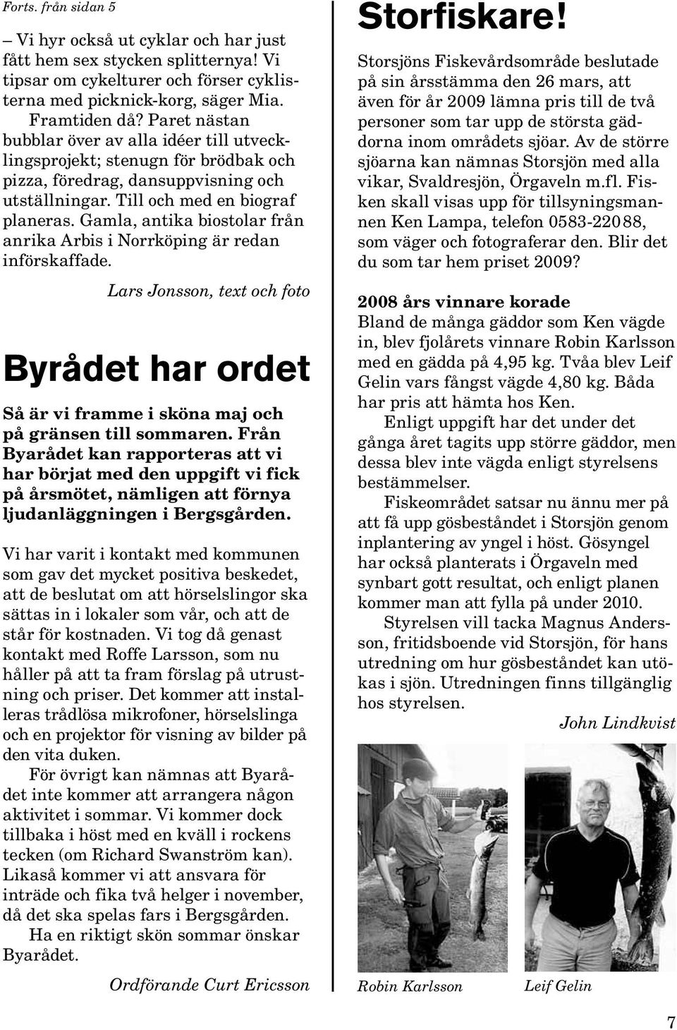 Gamla, antika biostolar från anrika Arbis i Norrköping är redan införskaffade. Lars Jonsson, text och foto Byrådet har ordet Så är vi framme i sköna maj och på gränsen till sommaren.