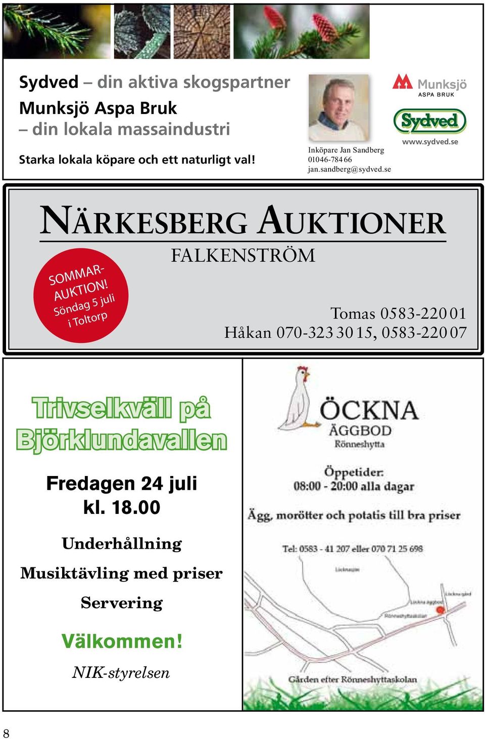 köpare och ett naturligt val! Starka lokala köpare och ett naturligt val! 01046-784 66 Närkesberg www.sydved.se auktioner jan.sandberg@sydved.se SOMMAR- AUKTION!