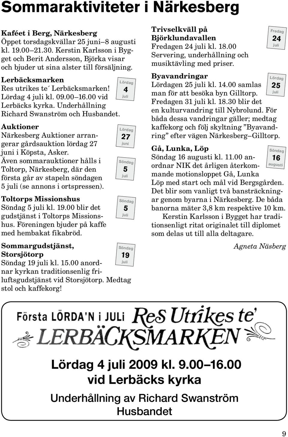 Underhållning Richard Swanström och Husbandet. Auktioner Närkesberg Auktioner arrangerar gårdsauktion lördag 27 juni i Köpsta, Asker.