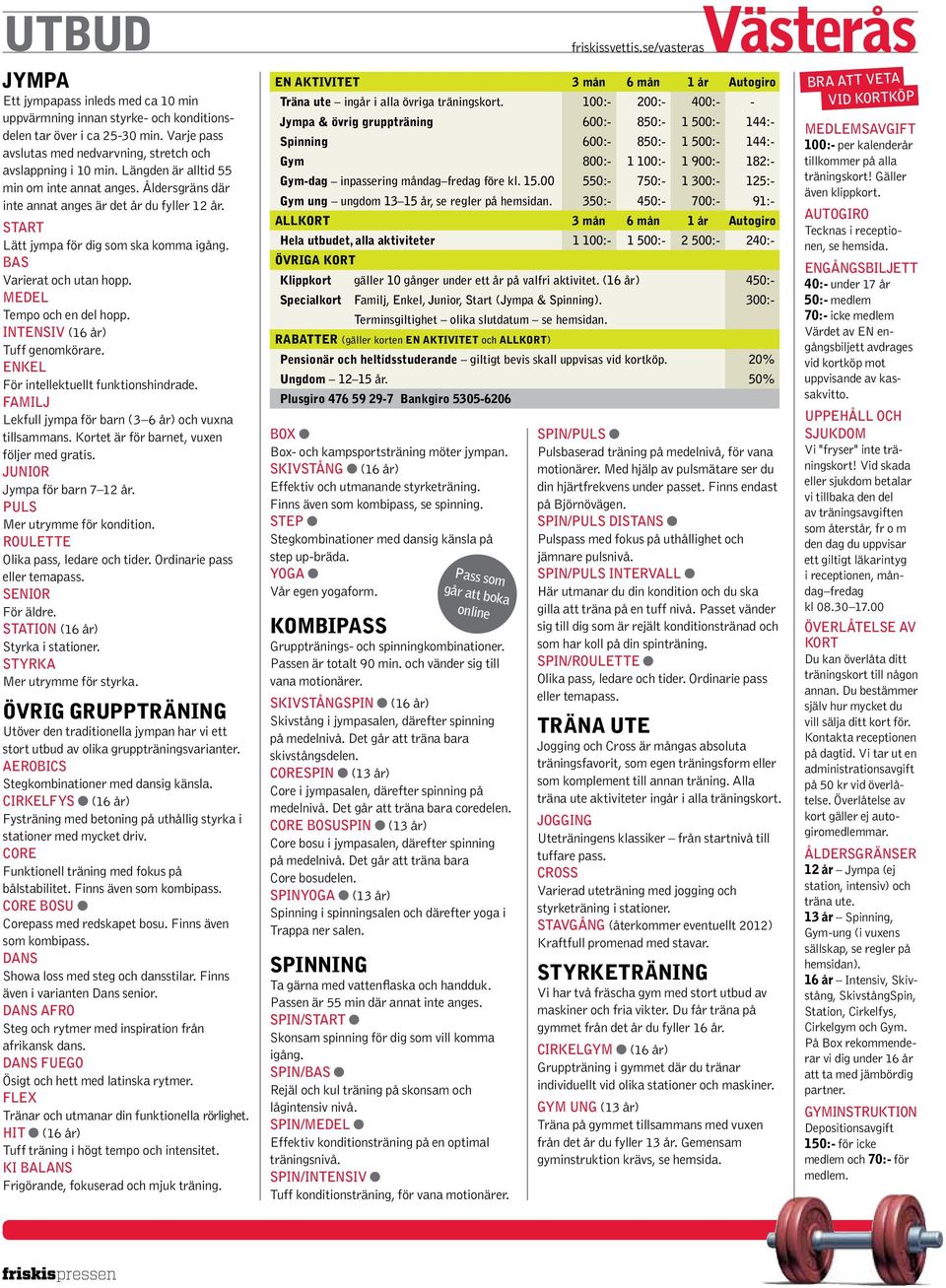 medel Tempo och en del hopp. intensiv (16 år) Tuff genomkörare. enkel För intellektuellt funktionshindrade. familj Lekfull jympa för barn (3 6 år) och vuxna tillsammans.