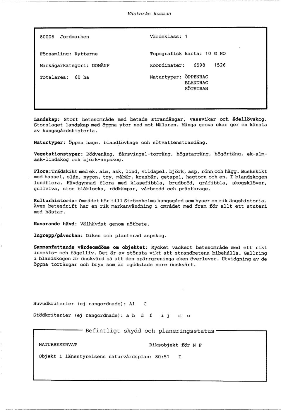 Många grova ekar ger en känsla av kungsgårdshistoria. Naturtyper: Öppen hage, blandlövhage och sötvattenstrandäng.