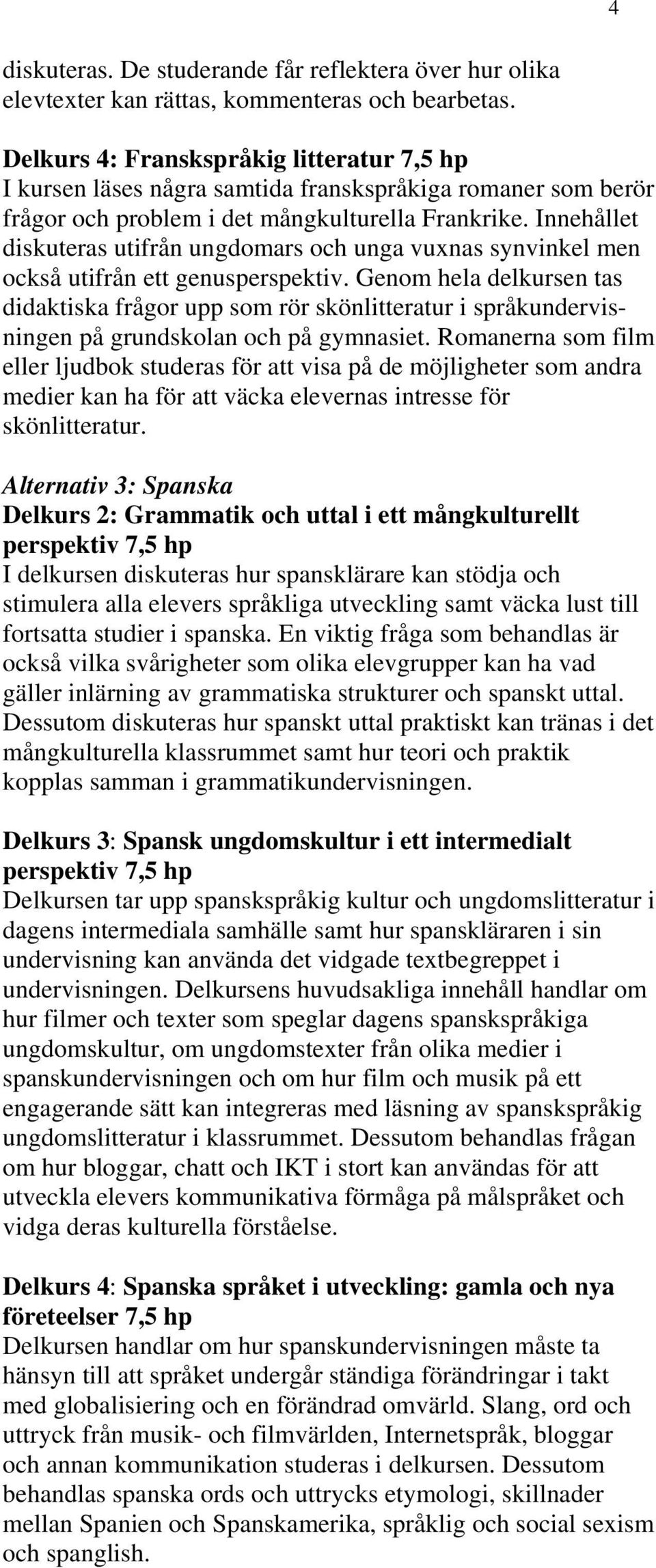 Innehållet diskuteras utifrån ungdomars och unga vuxnas synvinkel men också utifrån ett genusperspektiv.