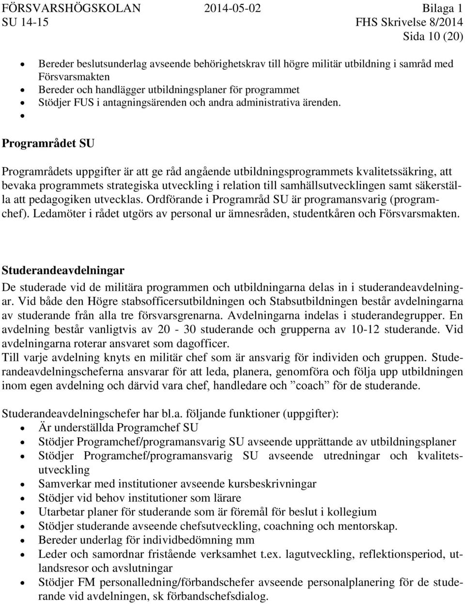 Programrådet SU Programrådets uppgifter är att ge råd angående utbildningsprogrammets kvalitetssäkring, att bevaka programmets strategiska utveckling i relation till samhällsutvecklingen samt