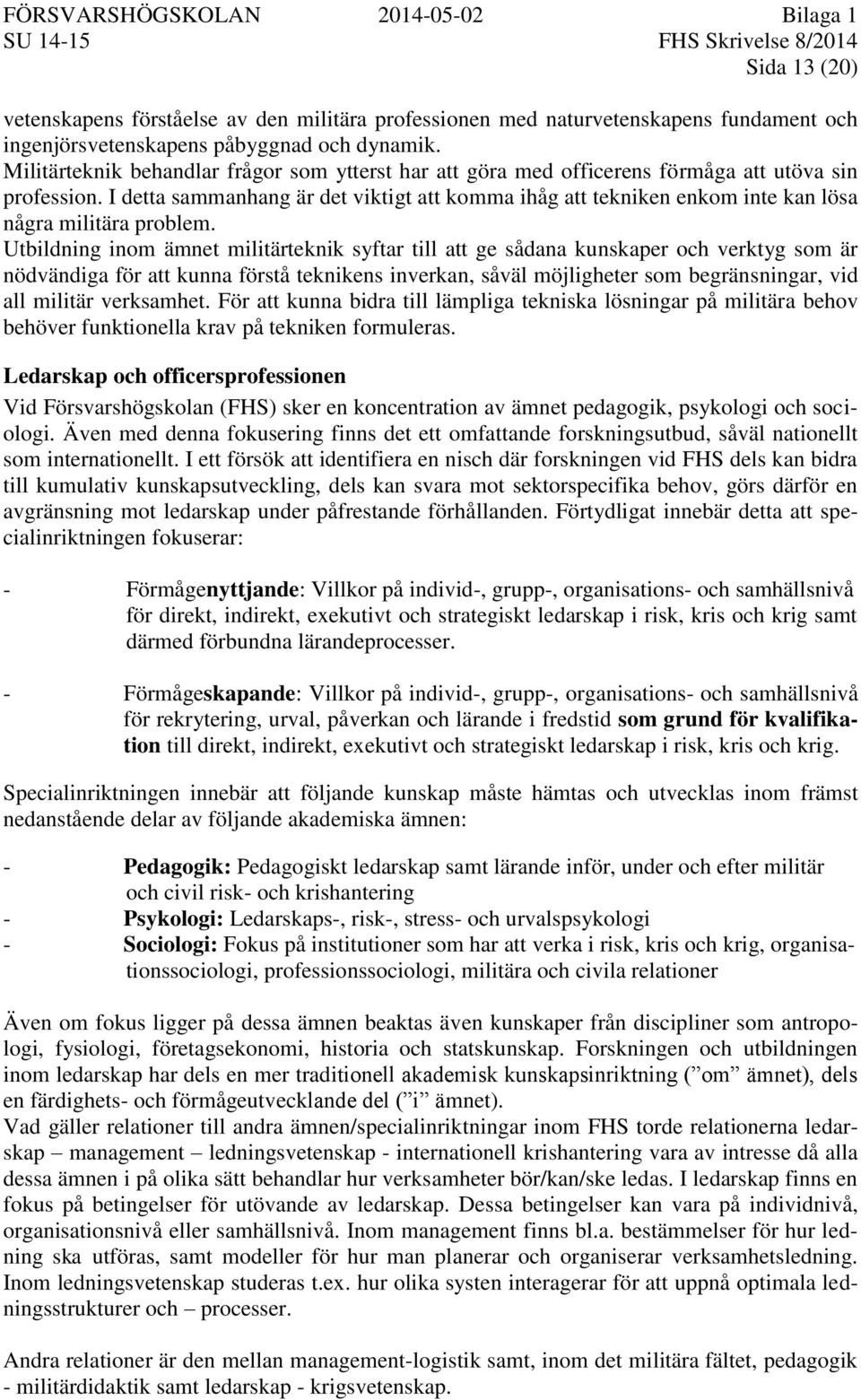 I detta sammanhang är det viktigt att komma ihåg att tekniken enkom inte kan lösa några militära problem.