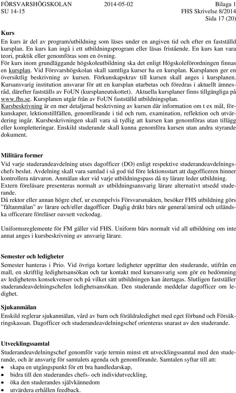 Vid Försvarshögskolan skall samtliga kurser ha en kursplan. Kursplanen ger en översiktlig beskrivning av kursen. Förkunskapskrav till kursen skall anges i kursplanen.