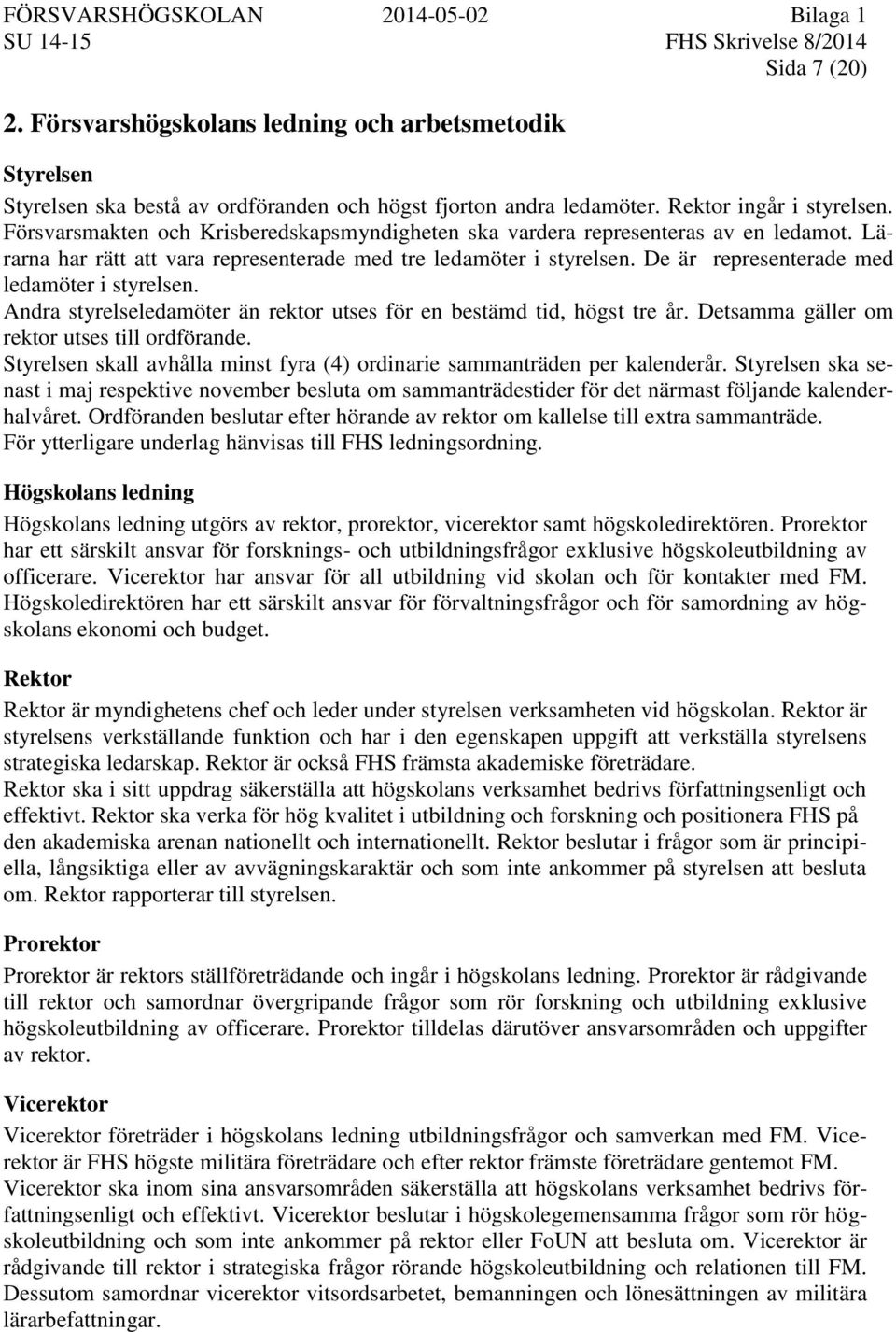 De är representerade med ledamöter i styrelsen. Andra styrelseledamöter än rektor utses för en bestämd tid, högst tre år. Detsamma gäller om rektor utses till ordförande.