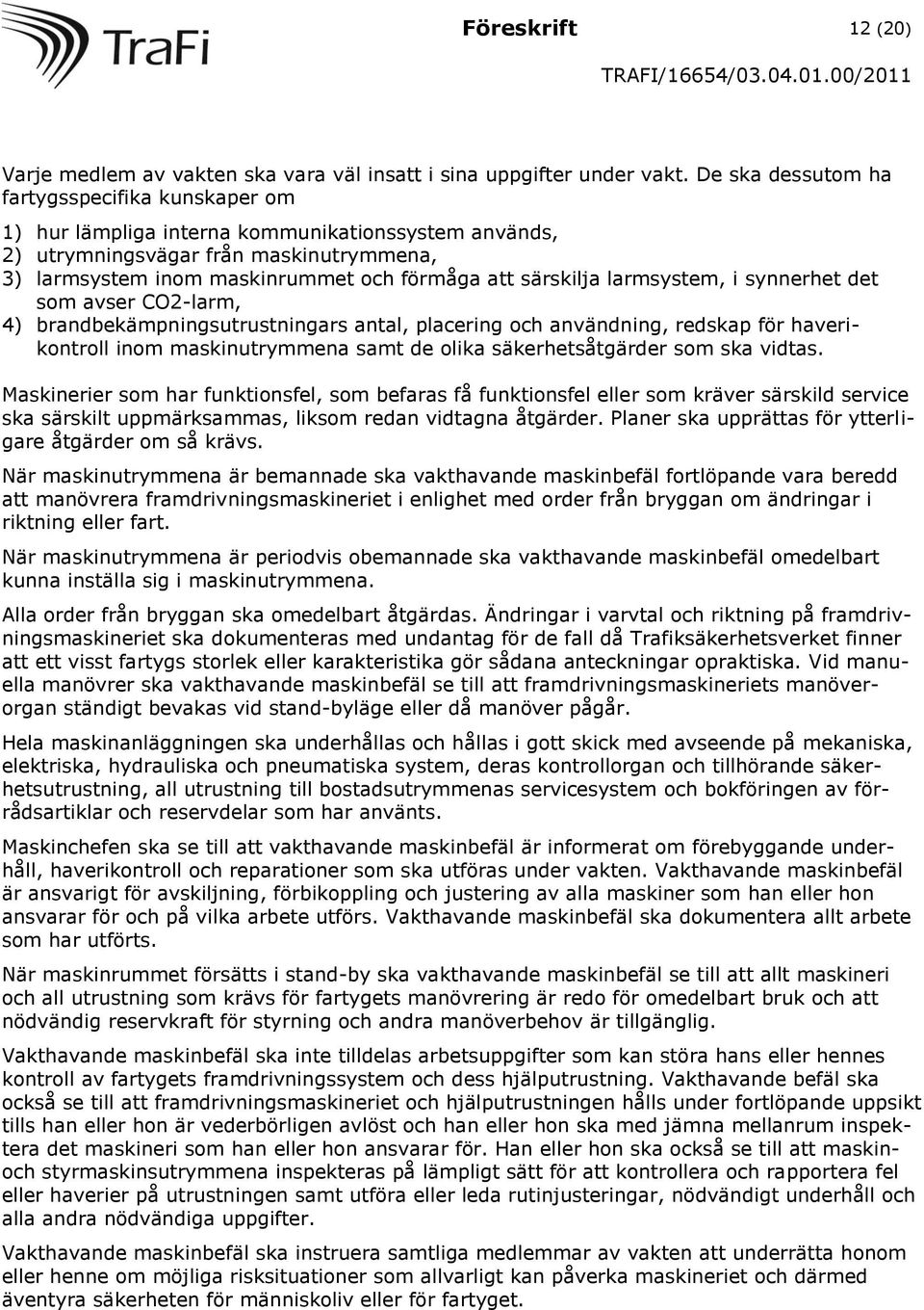 särskilja larmsystem, i synnerhet det som avser CO2-larm, 4) brandbekämpningsutrustningars antal, placering och användning, redskap för haverikontroll inom maskinutrymmena samt de olika