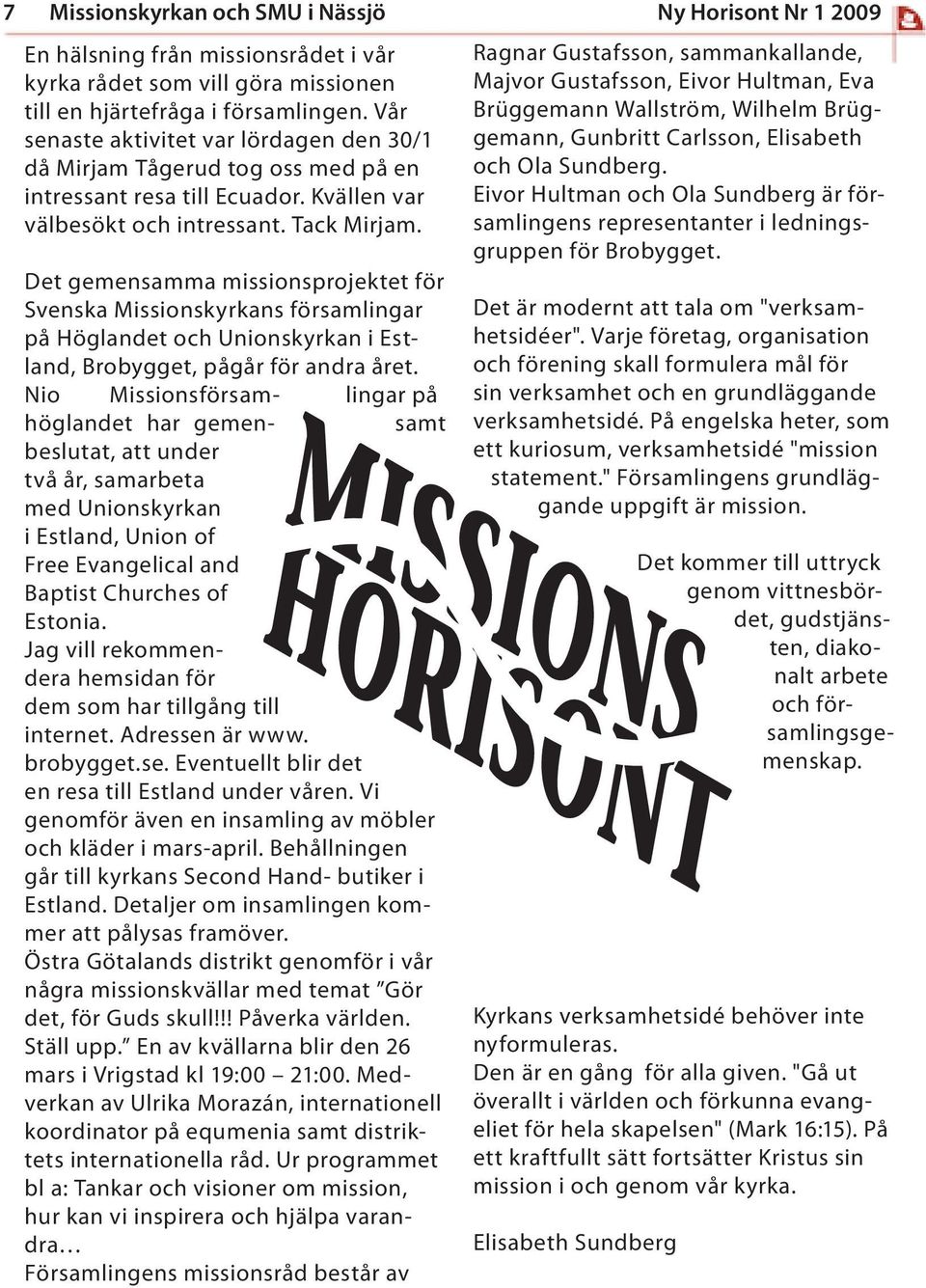 Det gemensamma missionsprojektet för Svenska Missionskyrkans församlingar på Höglandet och Unionskyrkan i Estland, Brobygget, pågår för andra året.