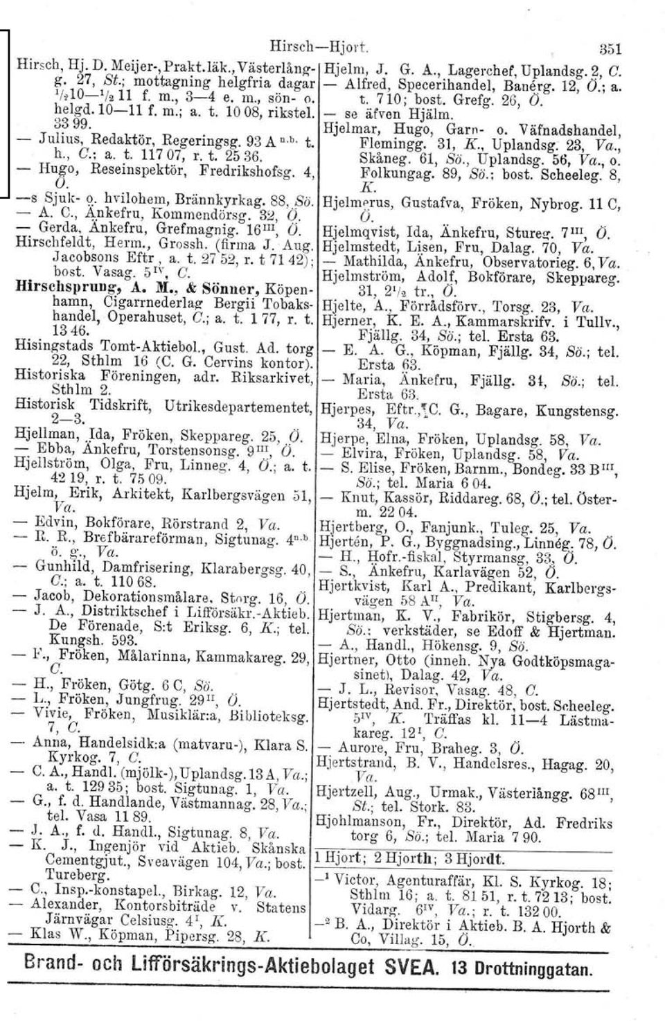 Garn o. Väfnadshandel, 31, K., Uplandsg. 23, Va., h., C.; a. t. 11707, r. t. 2536. Skåneg. 61, So., Uplandsg. 56, Va., o. Hugo, Reseinspektör. O. Fredrikshofsg. 4, Folkungag. K 89, Sö.; bost.