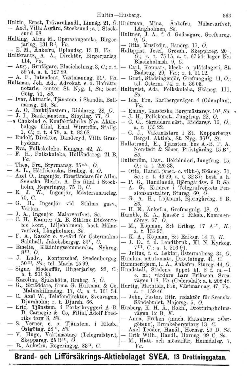 20 J, Hultkrantz, A. A., Direktör, Birgerjarlsg. O.; r. t. 7515, a. t. 6754; lager N:a 114, Va. Blasieholmsh. 9, G. Aug., Grufägare, Blasieholmsg. 3, G.; r. t. Carl, Koppar, bleck o. plåtslageri, St.