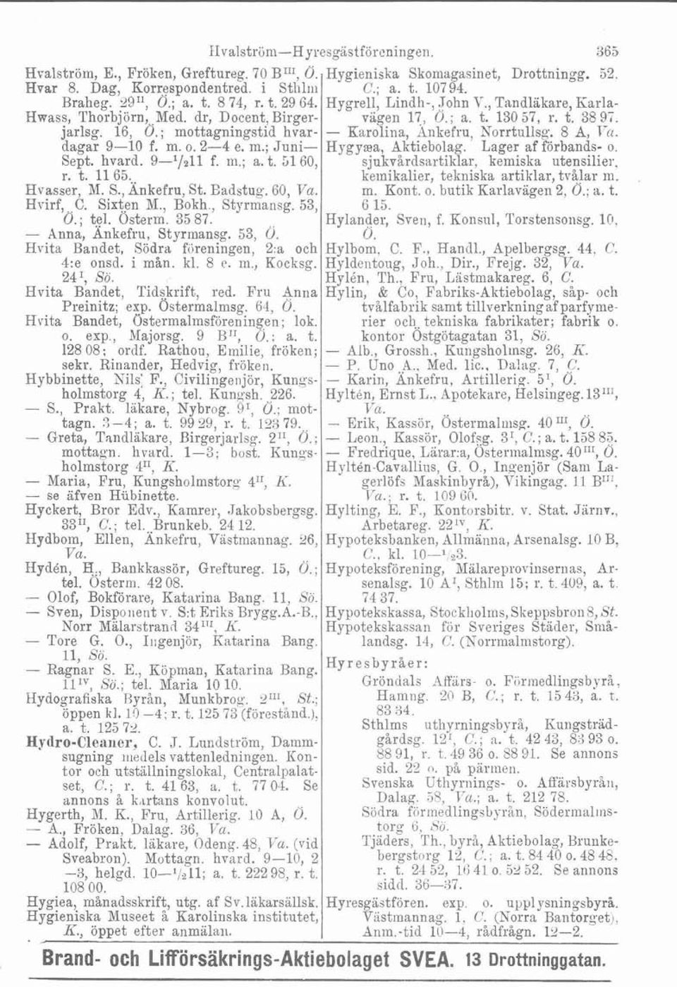 Sixten M., Bokh., Styrmansg. 53, O.; t$. Osterm. 35 87. Anna, Ankefru, Styrmansg. 53, O. Hvita Bandet, Södra ftireningen, 2:a och 4:e onsd. i mån. kl. 8 e. m., Kocli~g. 24', Sö.