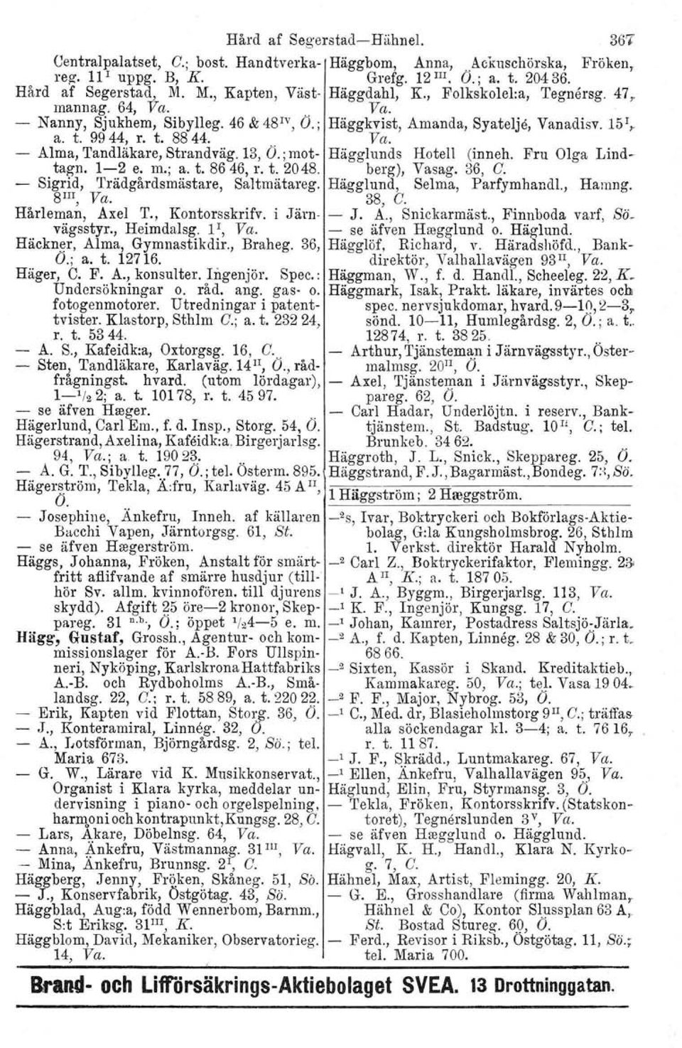 13, O.; mot Hägglunds Hotell (inneh. Fru Olga Lindtagn. 12 e. m.; a. t. 8646, r. t. 2048. berg), Vasag, 36, C. Sigrid, Trädgårdsmästare, 8 III, Va. Saltmätareg. Hägglund. Selma, 38, C.