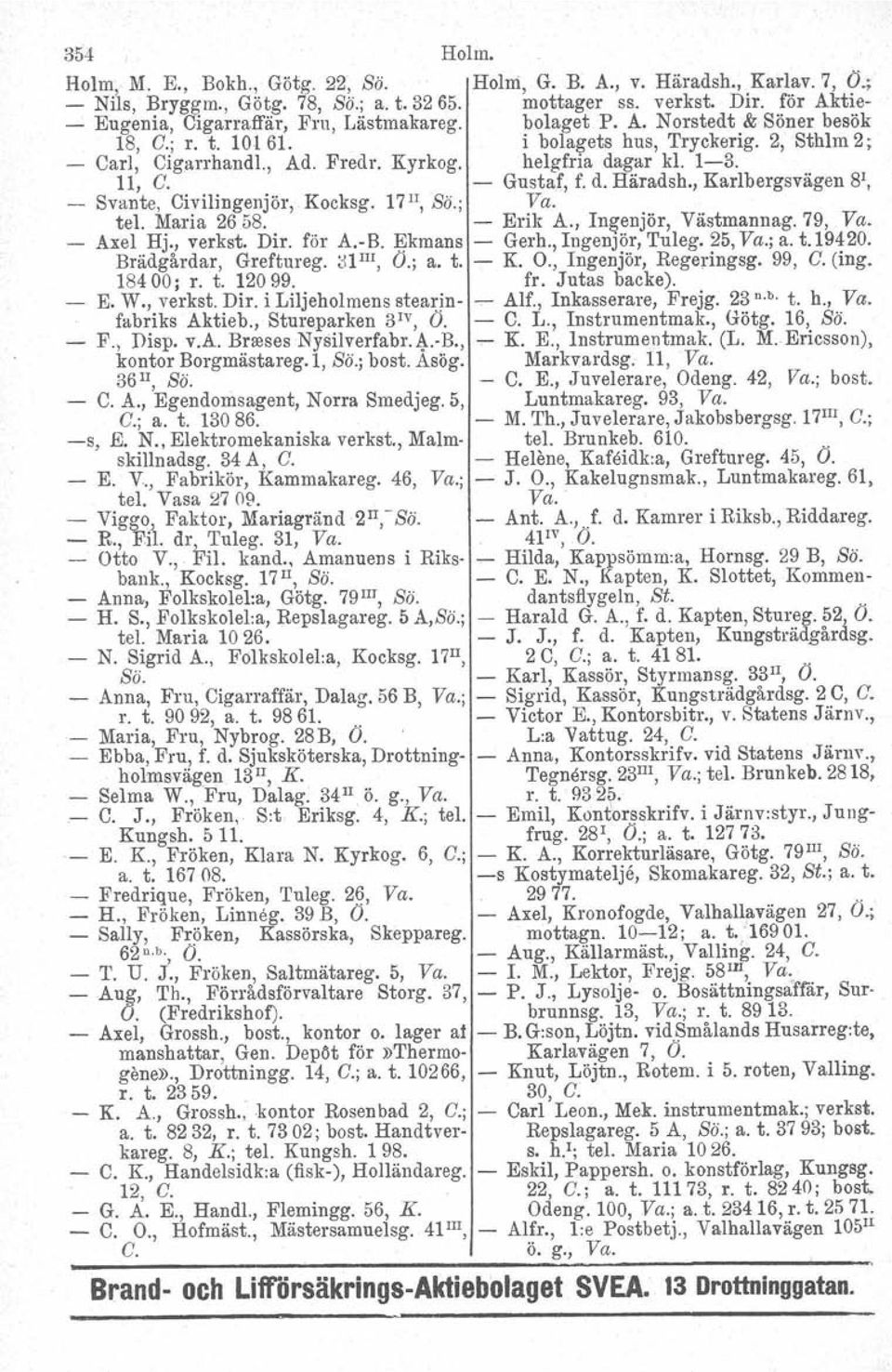 helgfria dagar kl. 13. 11, G.. Gustaf, f. d. Häradsh., Karlbergsvägen 8', Svante, Civilingenjör, Kocksg. 17 11,Sii.: Va. tel. ~aria 2658.... Erik A., In&,~njör, Västmannag.79, Va. Axel Hjo, verkst.