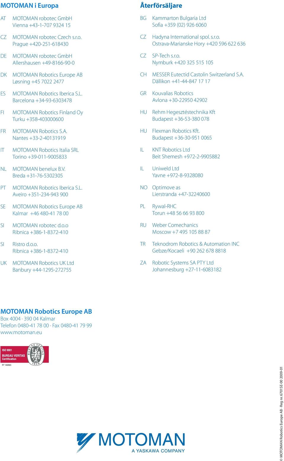sning + 0 CH MESSER Eutectid Castolin Switzerland S.A. Dällikon +-- ES MOTOMAN Robotics Iberica S.L.