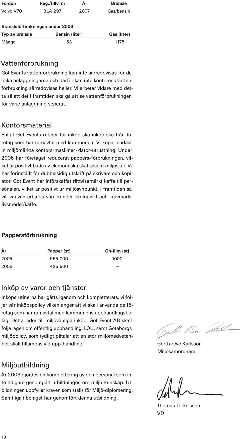 särredovisas för de olika anläggningarna och därför kan inte kontorens vattenförbrukning särredovisas heller.