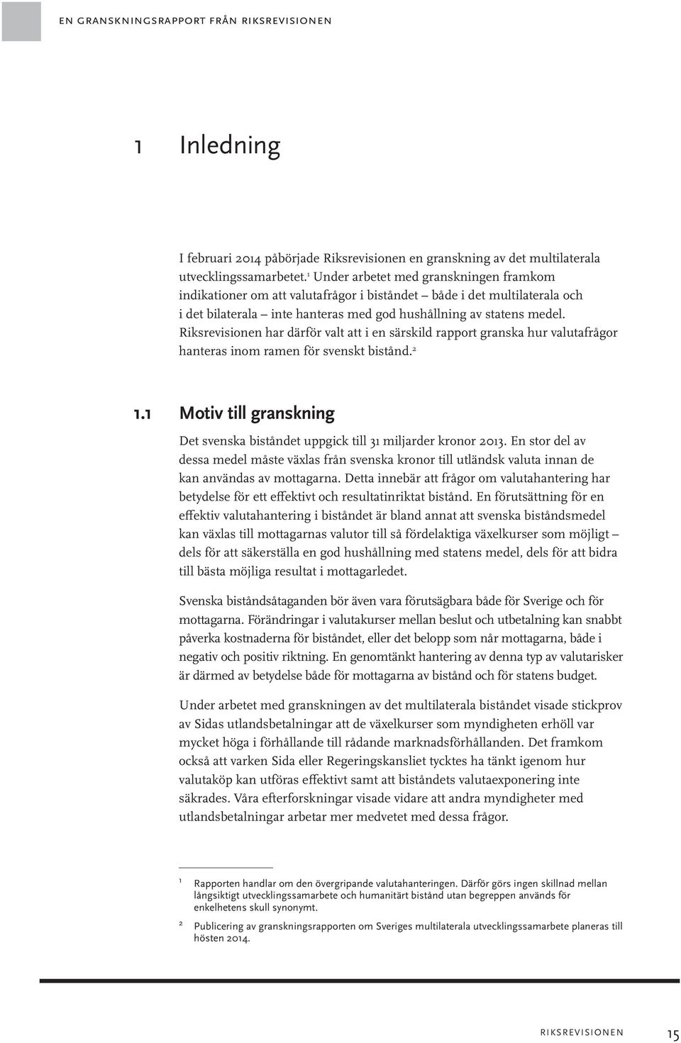 Riksrevisionen har därför valt att i en särskild rapport granska hur valutafrågor hanteras inom ramen för svenskt bistånd. 2 1.