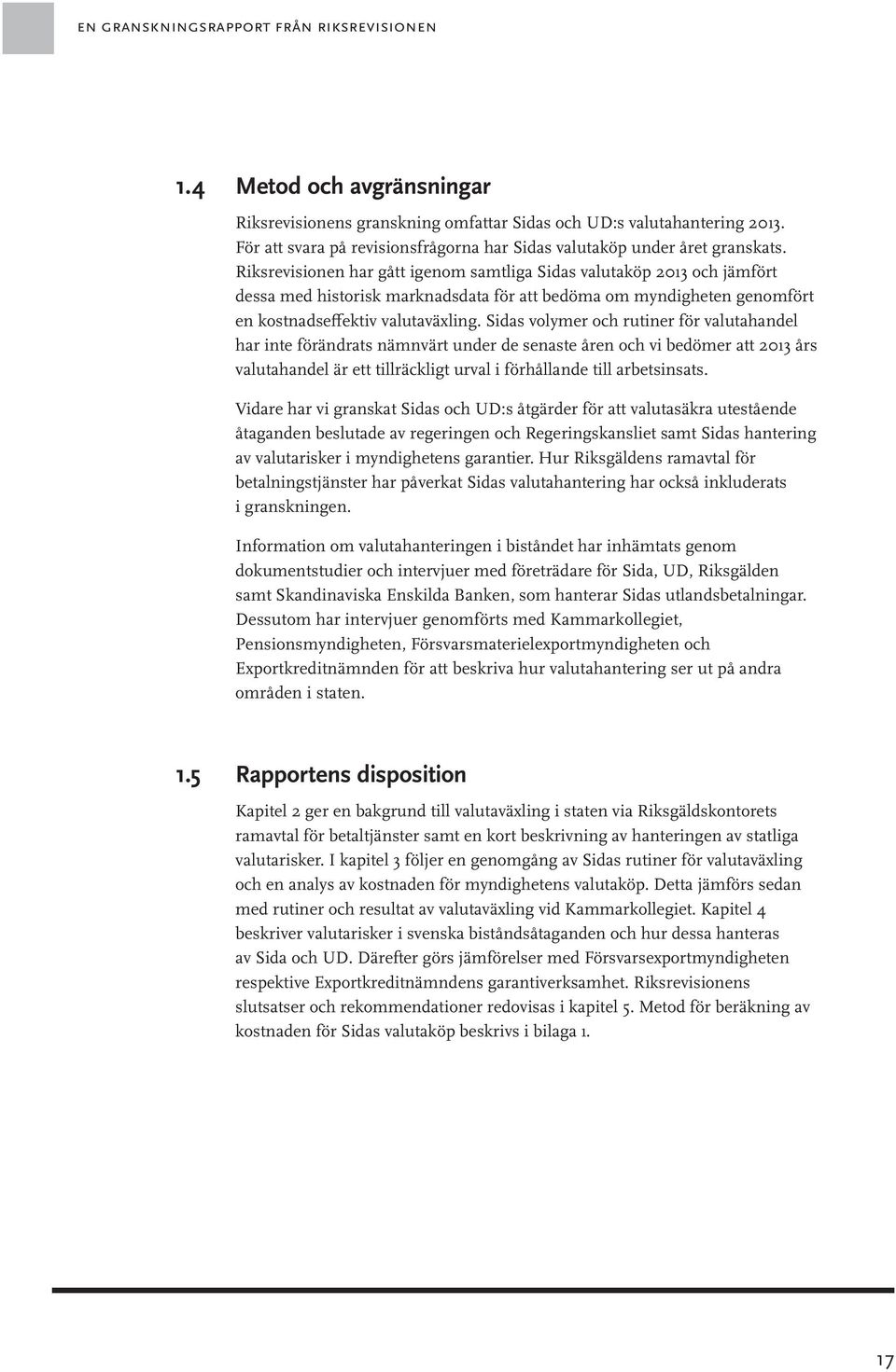 Riksrevisionen har gått igenom samtliga Sidas valutaköp 2013 och jämfört dessa med historisk marknadsdata för att bedöma om myndigheten genomfört en kostnadseffektiv valutaväxling.