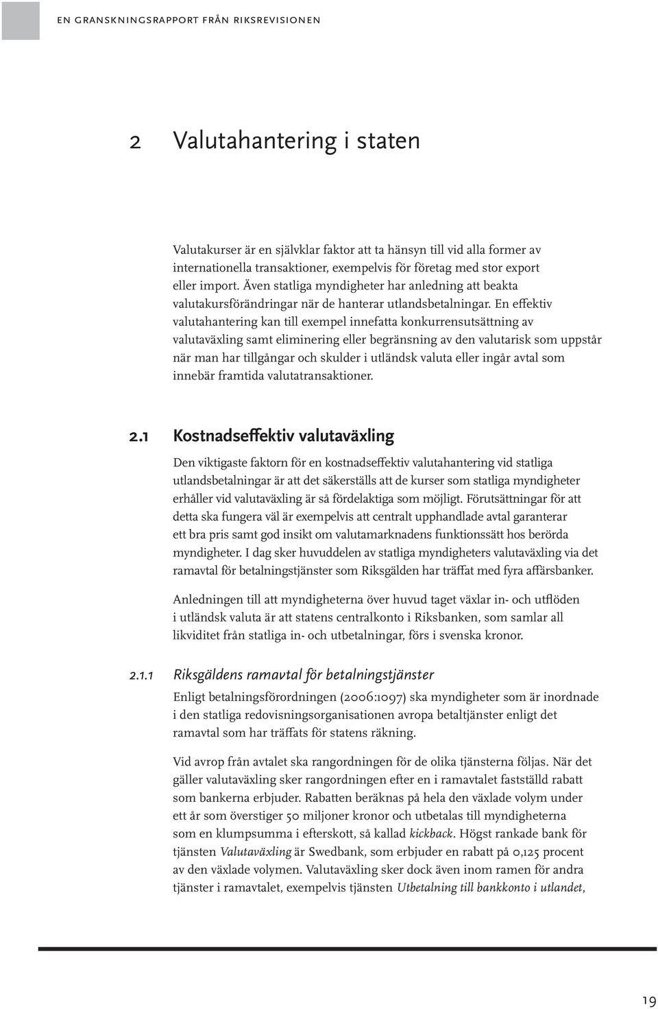 En effektiv valutahantering kan till exempel innefatta konkurrensutsättning av valutaväxling samt eliminering eller begränsning av den valutarisk som uppstår när man har tillgångar och skulder i