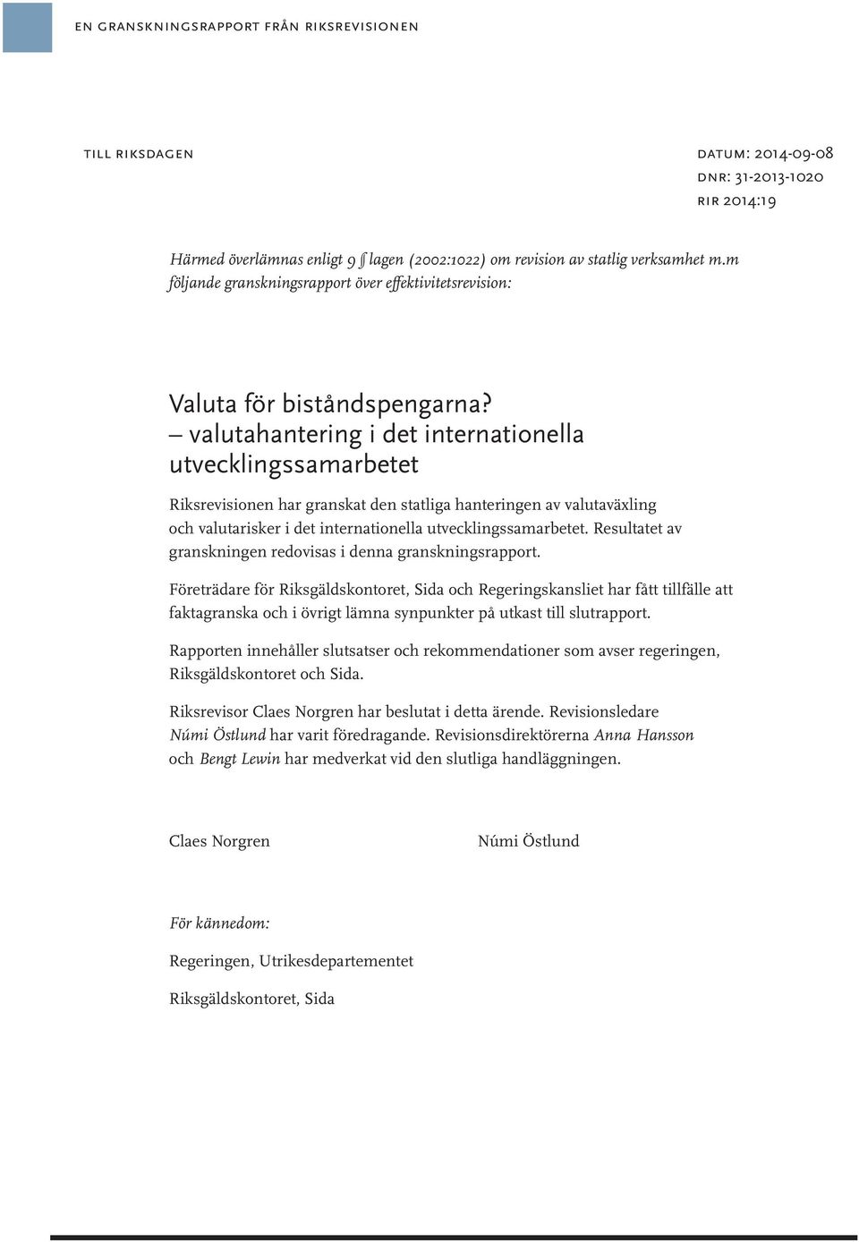 valutahantering i det internationella utvecklingssamarbetet Riksrevisionen har granskat den statliga hanteringen av valutaväxling och valutarisker i det internationella utvecklingssamarbetet.