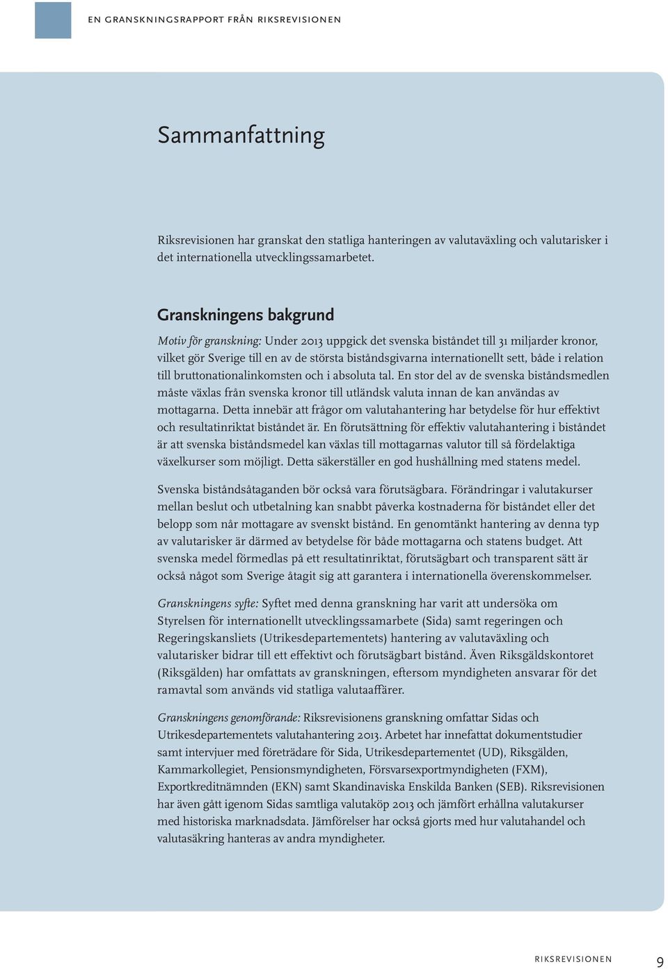 relation till bruttonationalinkomsten och i absoluta tal. En stor del av de svenska biståndsmedlen måste växlas från svenska kronor till utländsk valuta innan de kan användas av mottagarna.