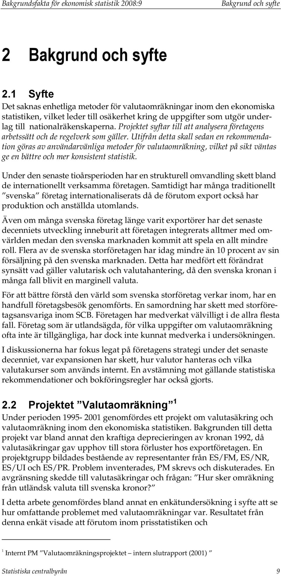 Projektet syftar till att analysera företagens arbetssätt och de regelverk som gäller.