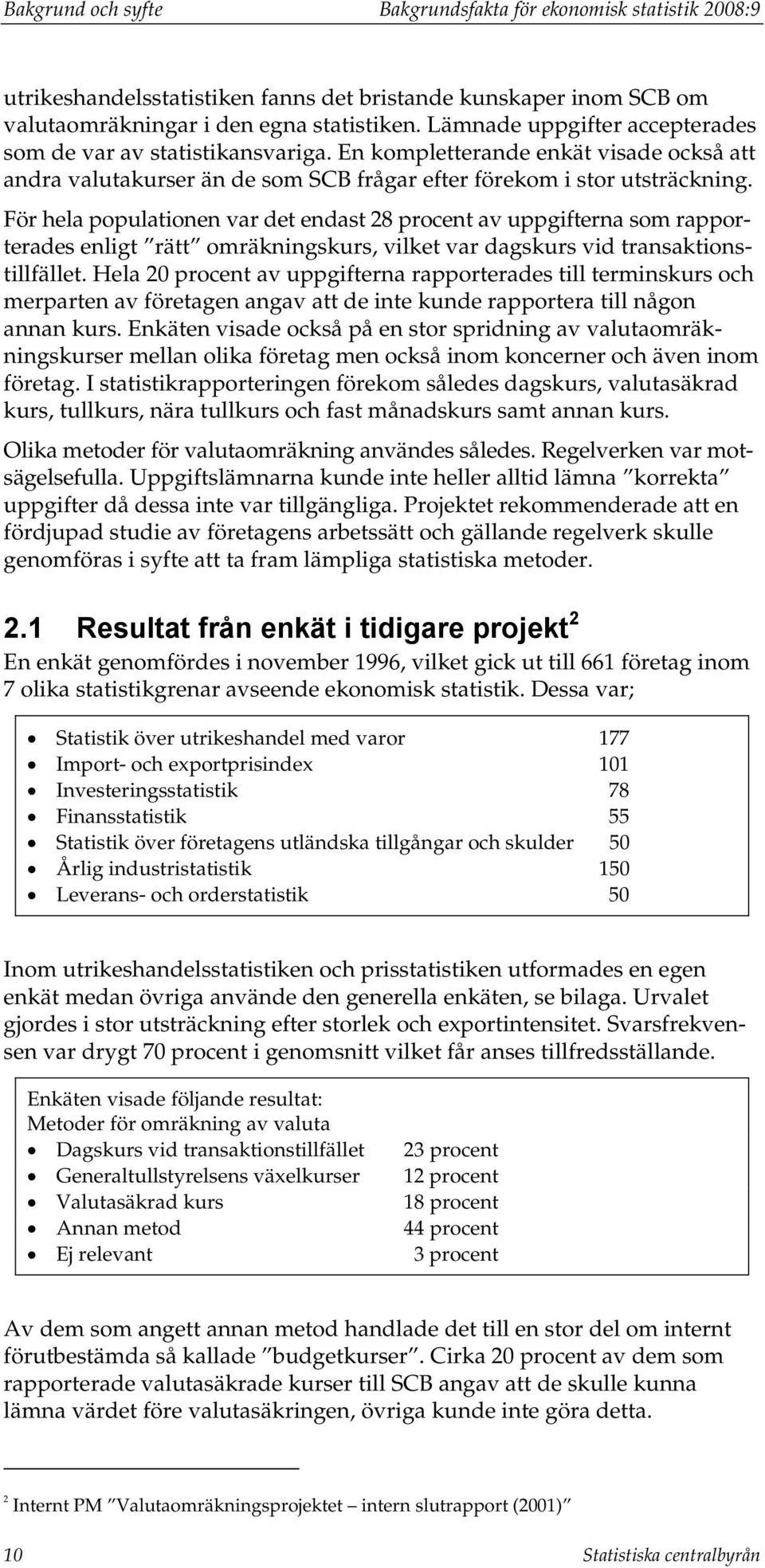 För hela populationen var det endast 28 procent av uppgifterna som rapporterades enligt rätt omräkningskurs, vilket var dagskurs vid transaktionstillfället.