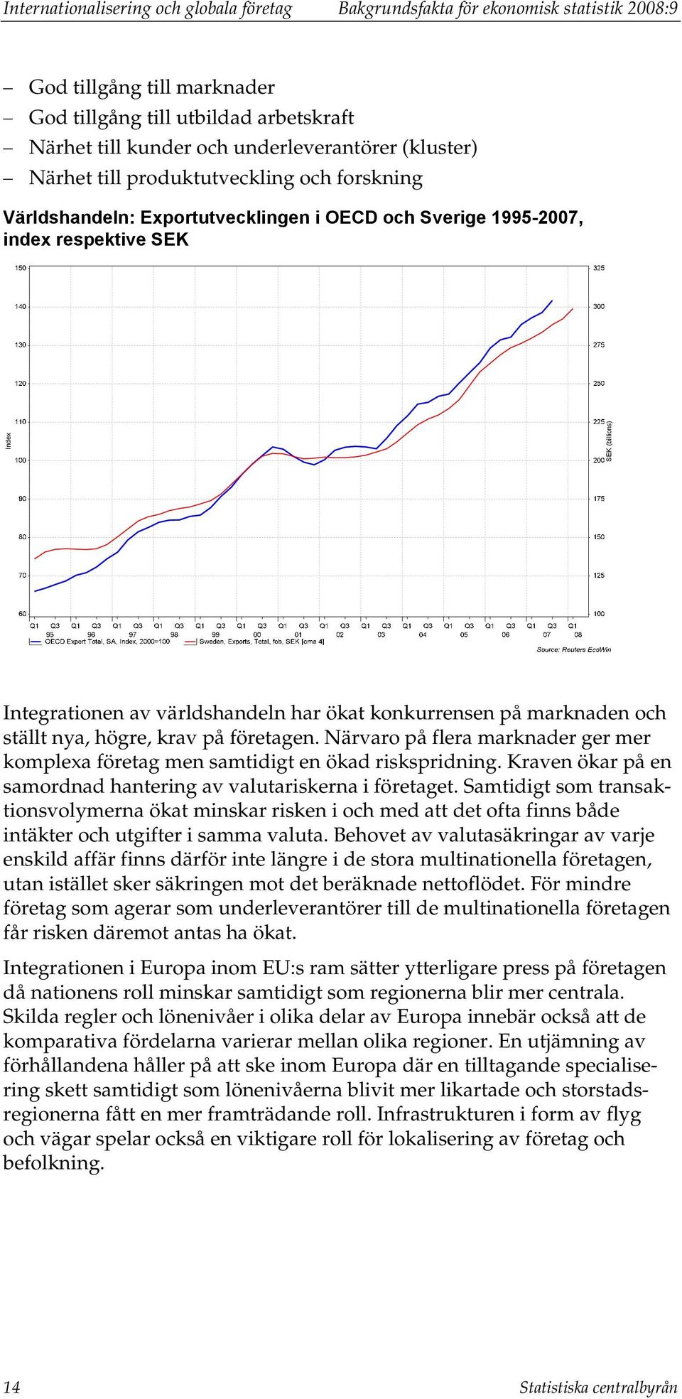 konkurrensen på marknaden och ställt nya, högre, krav på företagen. Närvaro på flera marknader ger mer komplexa företag men samtidigt en ökad riskspridning.