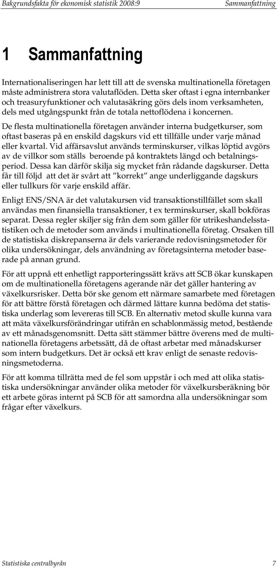 De flesta multinationella företagen använder interna budgetkurser, som oftast baseras på en enskild dagskurs vid ett tillfälle under varje månad eller kvartal.