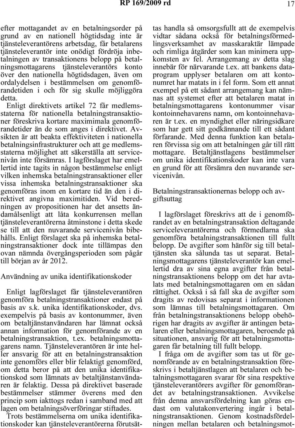 detta. Enligt direktivets artikel 72 får medlemsstaterna för nationella betalningstransaktioner föreskriva kortare maximimala genomförandetider än de som anges i direktivet.