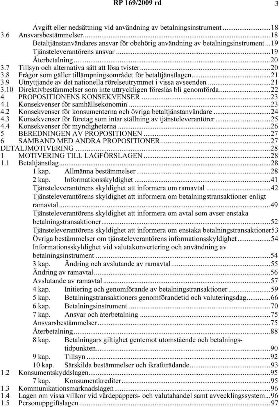 9 Utnyttjande av det nationella rörelseutrymmet i vissa avseenden...21 3.10 Direktivbestämmelser som inte uttryckligen föreslås bli genomförda...22 4 PROPOSITIONENS KONSEKVENSER...23 4.