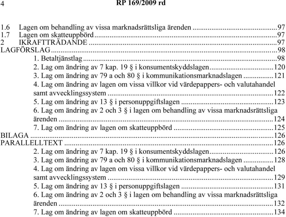 Lag om ändring av lagen om vissa villkor vid värdepappers- och valutahandel samt avvecklingssystem...122 5. Lag om ändring av 13 i personuppgiftslagen...123 6.