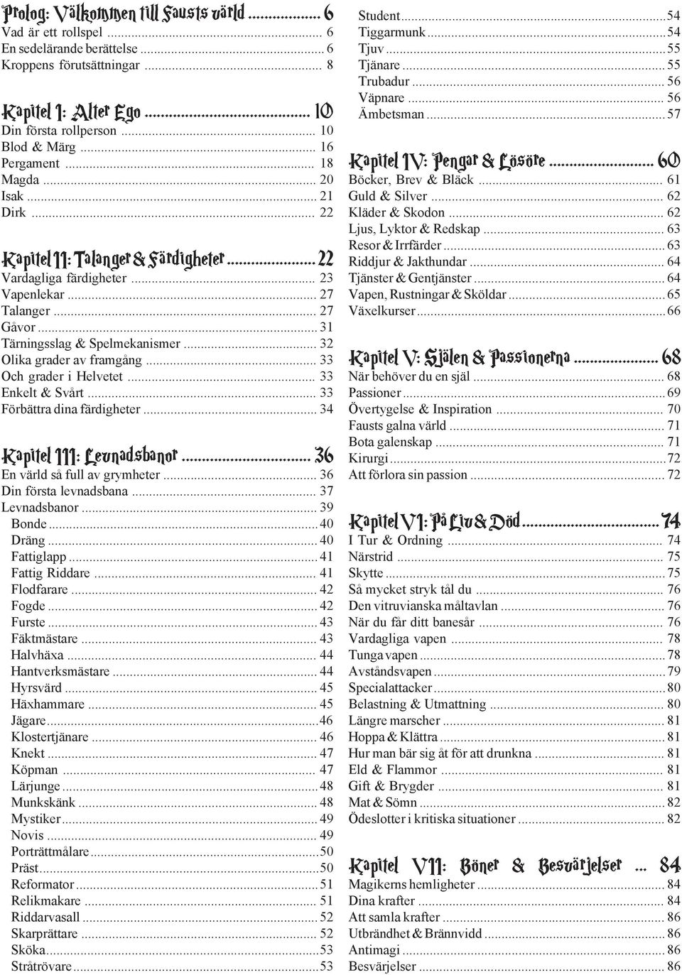 .. 32 Olika grader av framgång... 33 Och grader i Helvetet... 33 Enkelt & Svårt... 33 Förbättra dina färdigheter... 34 Kapitel III: Levnadsbanor... 36 En värld så full av grymheter.