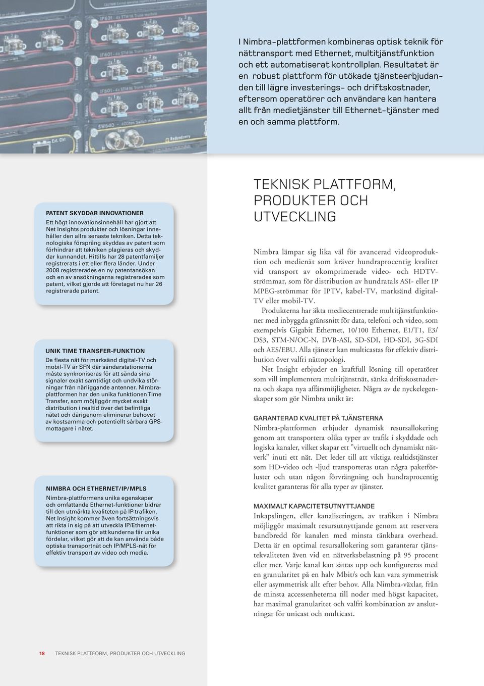 Ethernet-tjänster med en och samma plattform. PATENT SKYDDAR INNOVATIONER Ett högt innovationsinnehåll har gjort att Net Insights produkter och lösningar innehåller den allra senaste tekniken.