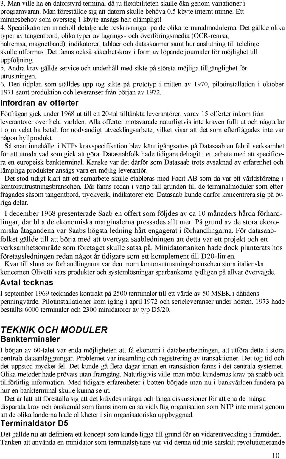 Det gällde olika typer av tangentbord, olika typer av lagrings- och överföringsmedia (OCR-remsa, hålremsa, magnetband), indikatorer, tablåer och dataskärmar samt hur anslutning till telelinje skulle