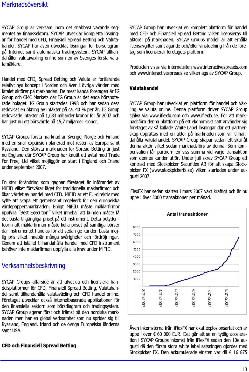 Handel med CFD, Spread Betting och Valuta är fortfarande relativt nya koncept i Norden och även i övriga världen med fåtalet aktörer på marknaden.