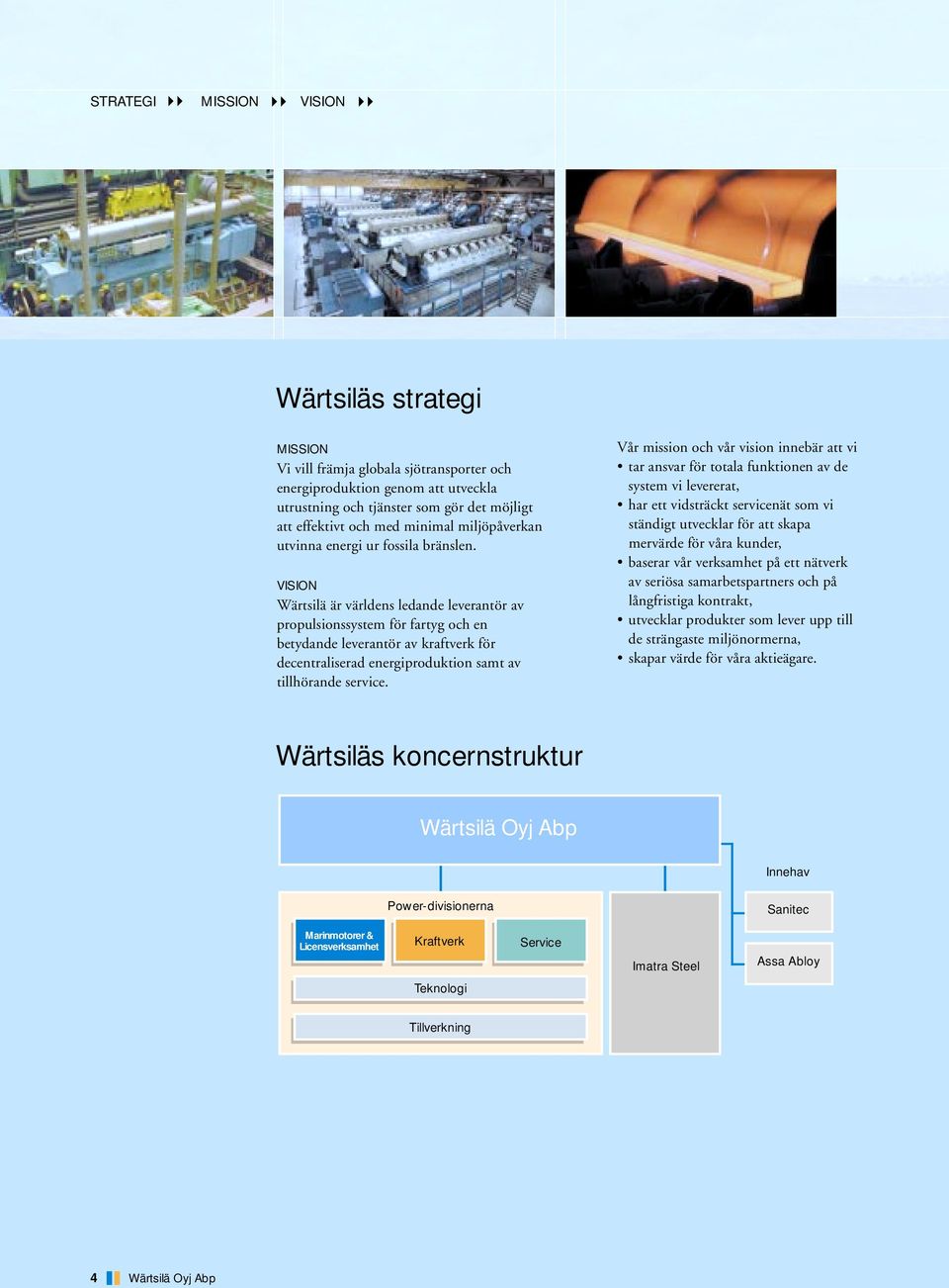 VISION Wärtsilä är världens ledande leverantör av propulsionssystem för fartyg och en betydande leverantör av kraftverk för decentraliserad energiproduktion samt av tillhörande service.