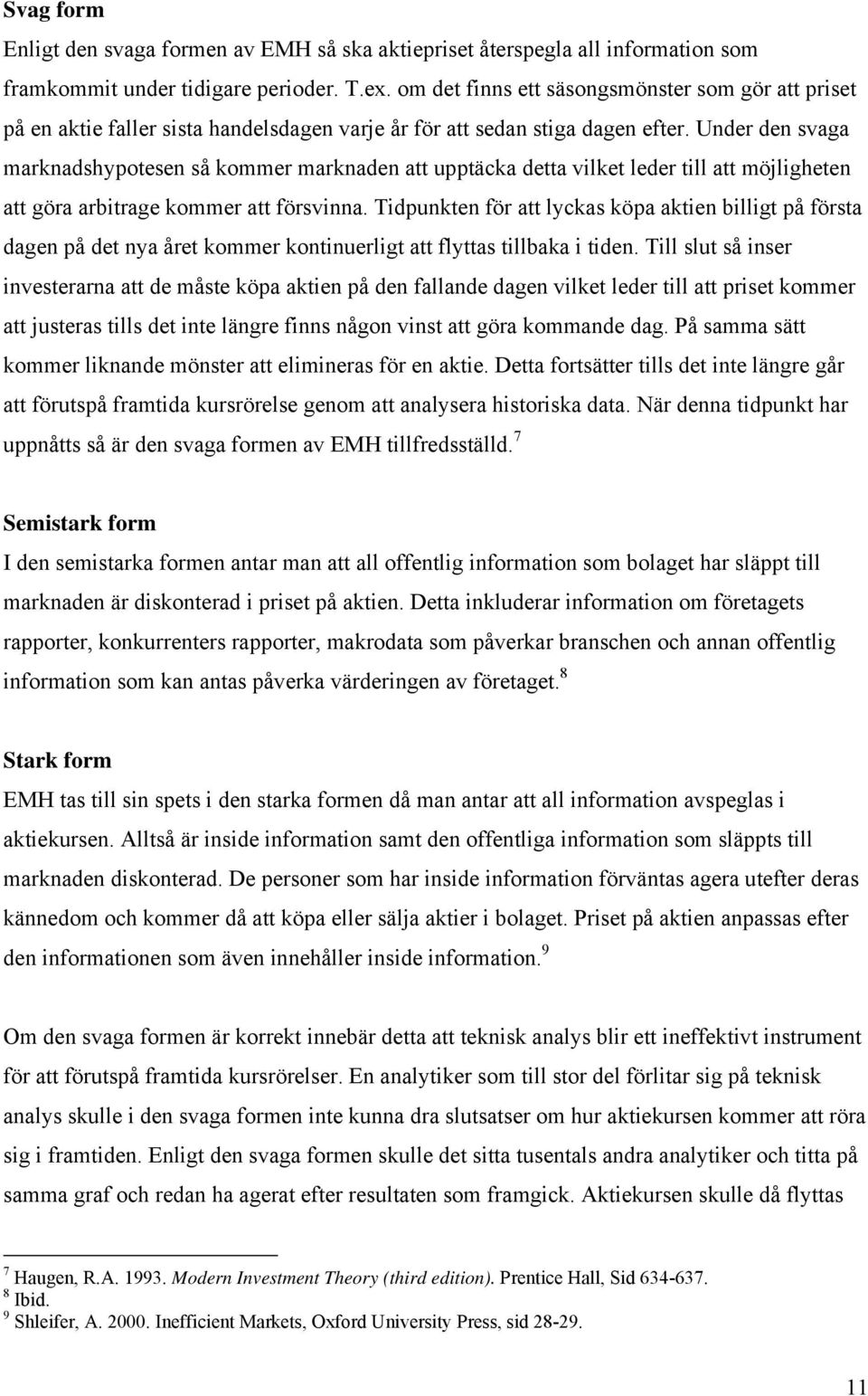 Under den svaga marknadshypotesen så kommer marknaden att upptäcka detta vilket leder till att möjligheten att göra arbitrage kommer att försvinna.