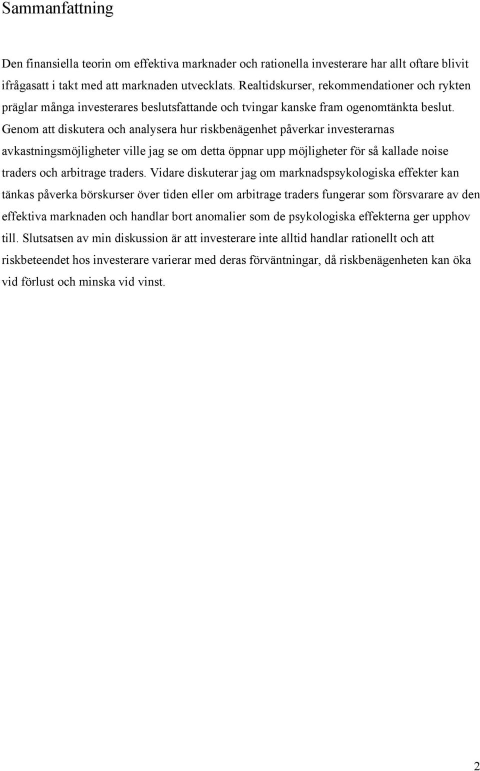 Genom att diskutera och analysera hur riskbenägenhet påverkar investerarnas avkastningsmöjligheter ville jag se om detta öppnar upp möjligheter för så kallade noise traders och arbitrage traders.