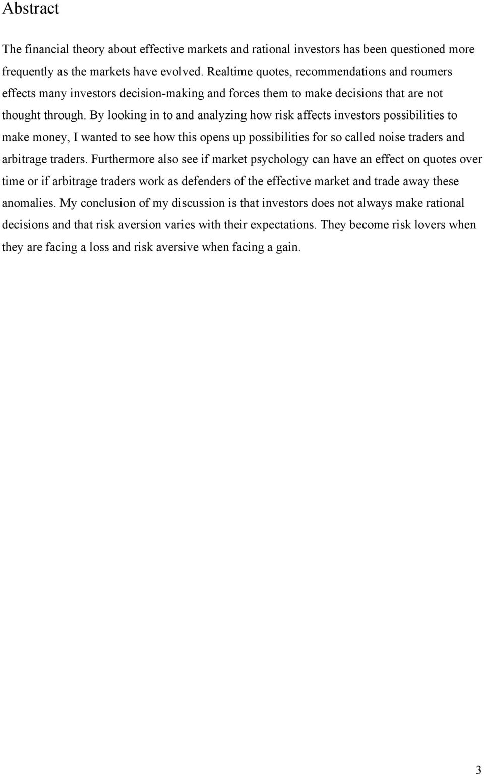 By looking in to and analyzing how risk affects investors possibilities to make money, I wanted to see how this opens up possibilities for so called noise traders and arbitrage traders.