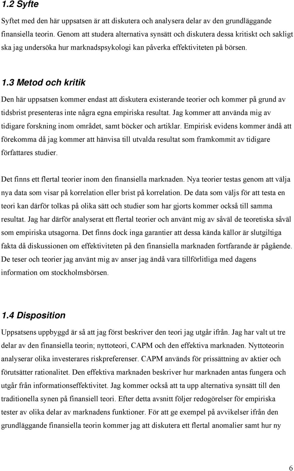 3 Metod och kritik Den här uppsatsen kommer endast att diskutera existerande teorier och kommer på grund av tidsbrist presenteras inte några egna empiriska resultat.