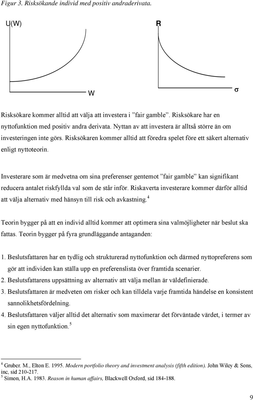 Investerare som är medvetna om sina preferenser gentemot fair gamble kan signifikant reducera antalet riskfyllda val som de står inför.