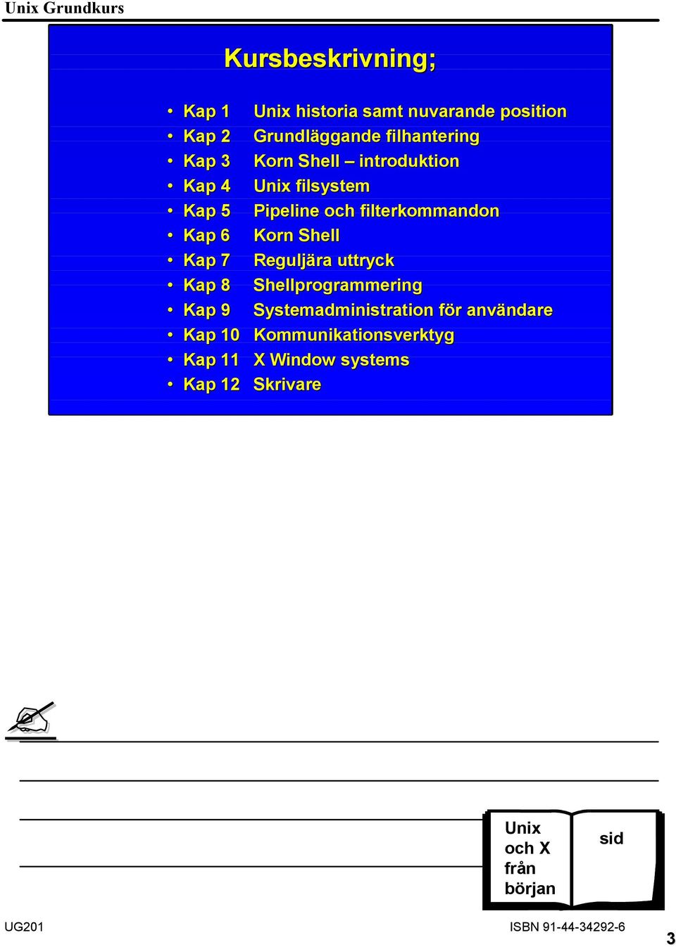 och filterkommandon Korn Shell Reguljära uttryck Shellprogrammering Systemadministration för