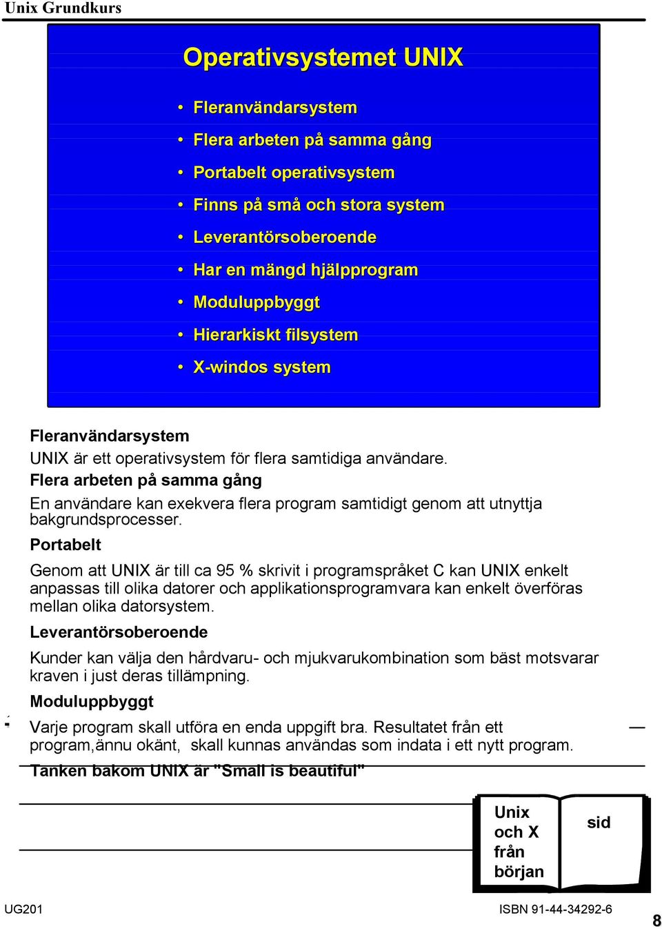 Flera arbeten på samma gång En användare kan exekvera flera program samtidigt genom att utnyttja bakgrundsprocesser.