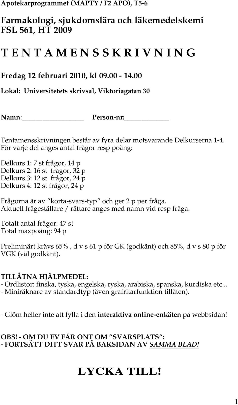 För varje del anges antal frågor resp poäng: Delkurs 1: 7 st frågor, 14 p Delkurs 2: 16 st frågor, 32 p Delkurs 3: 12 st frågor, 24 p Delkurs 4: 12 st frågor, 24 p Frågorna är av korta-svars-typ och