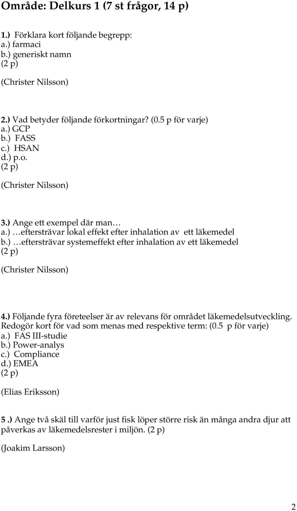 ) eftersträvar systemeffekt efter inhalation av ett läkemedel 4.) Följande fyra företeelser är av relevans för området läkemedelsutveckling.