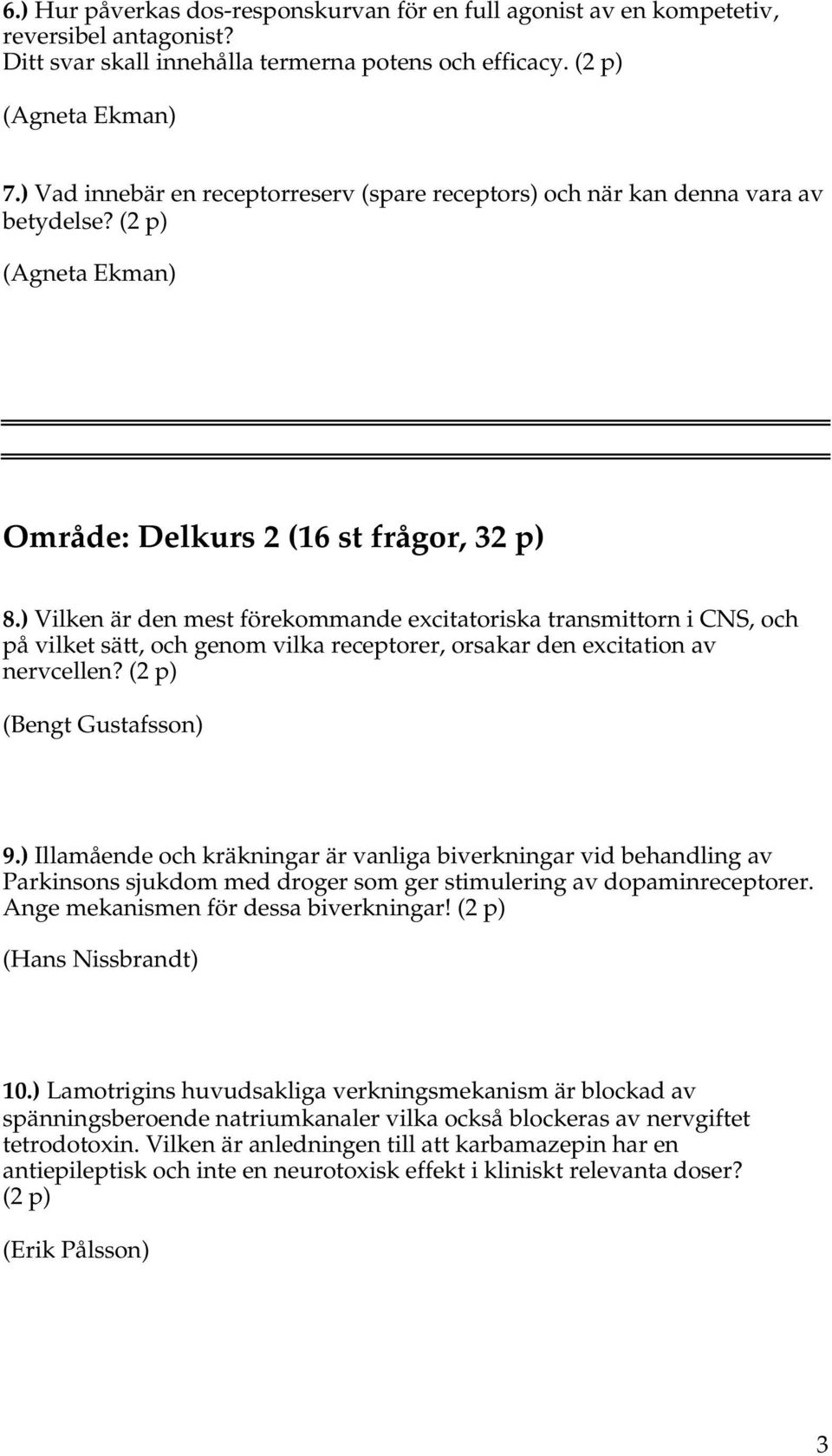 ) Vilken är den mest förekommande excitatoriska transmittorn i CS, och på vilket sätt, och genom vilka receptorer, orsakar den excitation av nervcellen? (Bengt Gustafsson) 9.